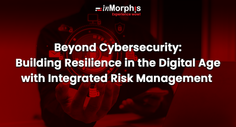 Beyond Cybersecurity: Building Resilience in the Digital Age with Integrated Risk Management 