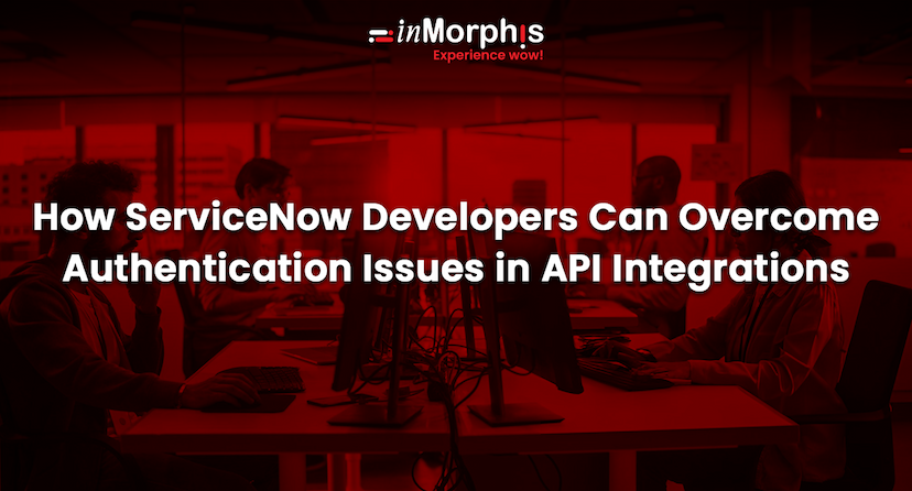 How ServiceNow Developers Can Overcome Authentication Issues in API Integrations 