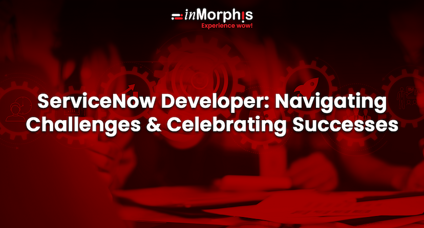 ServiceNow Developer: Navigating Challenges and Celebrating Successes    