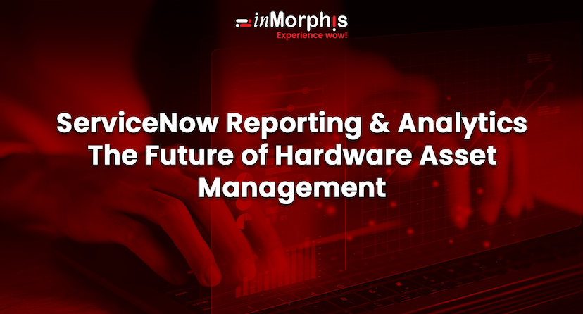 ServiceNow Reporting & Analytics: The Future of Hardware Asset Management