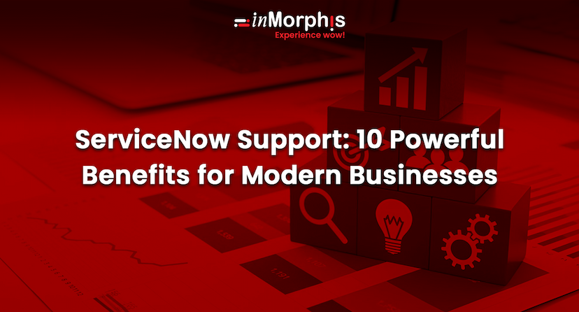 ServiceNow Support: 10 Powerful Benefits for Modern Businesses  