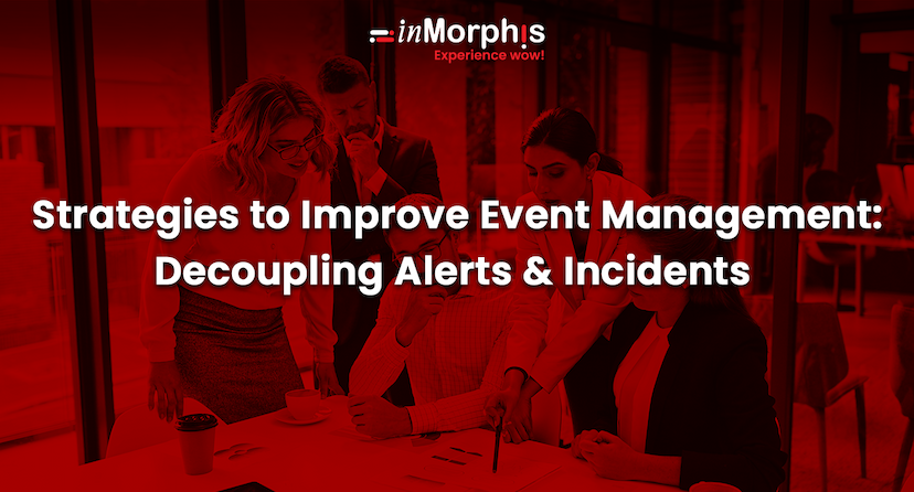 Strategies to Improve Event Management: Decoupling Alerts and Incidents