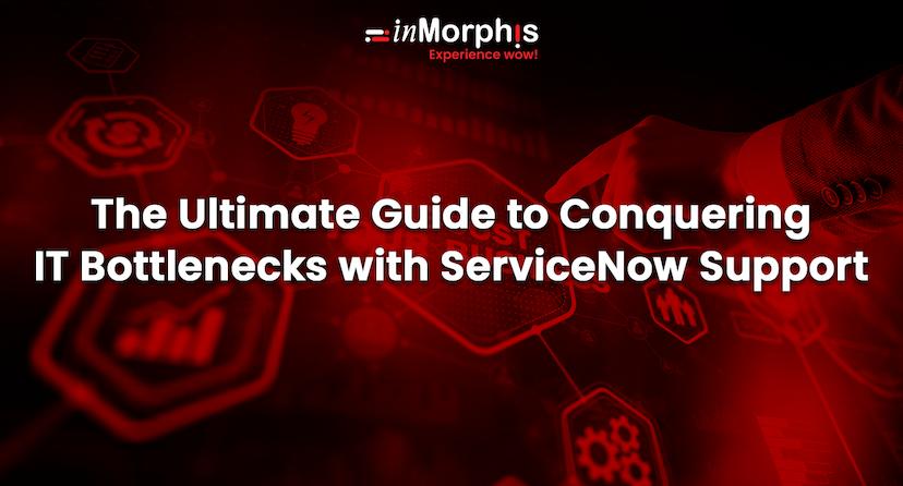 The Ultimate Guide to Conquering IT Bottlenecks with ServiceNow Support  