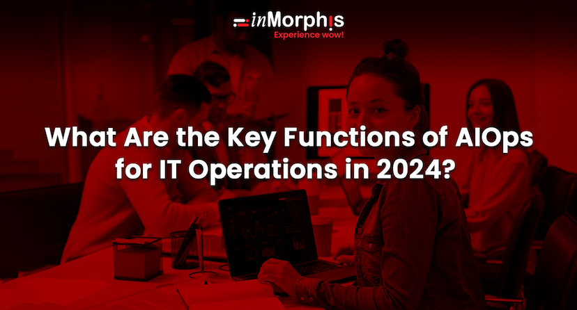 What Are the Key Functions of AIOps for IT Operations in 2024? 